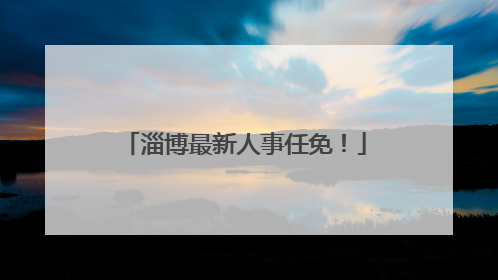 淄博最新人事任免！