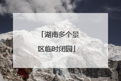 湖南多个景区临时闭园