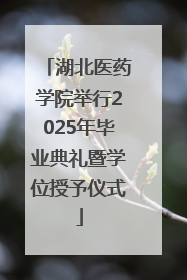 湖北医药学院举行2025年毕业典礼暨学位授予仪式