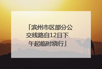 滨州市区部分公交线路自12日下午起临时绕行