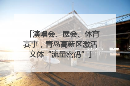 演唱会、展会、体育赛事，青岛高新区激活文体“流量密码”