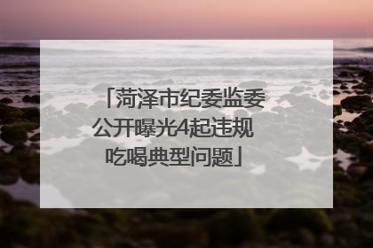 菏泽市纪委监委公开曝光4起违规吃喝典型问题