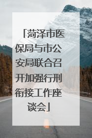 菏泽市医保局与市公安局联合召开加强行刑衔接工作座谈会