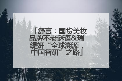 舒言：国货美妆品牌不老谜语&瑞缇妍“全球溯源，中国智研”之路