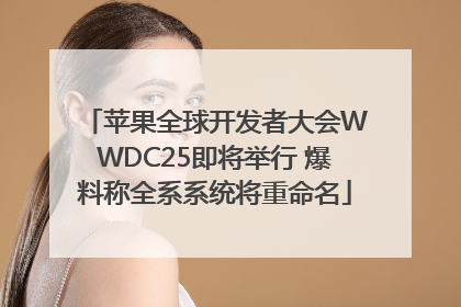 苹果全球开发者大会WWDC25即将举行 爆料称全系系统将重命名