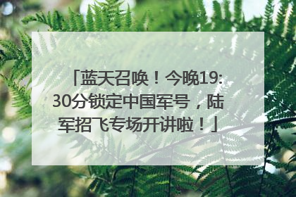 蓝天召唤！今晚19:30分锁定中国军号，陆军招飞专场开讲啦！