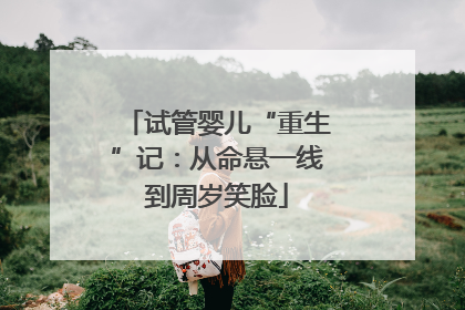 试管婴儿“重生”记：从命悬一线到周岁笑脸