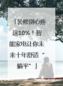 装修别心疼这10%！智能家电让你未来十年舒适“躺平”