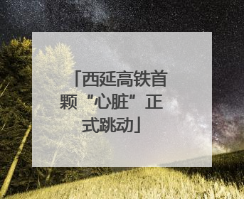 西延高铁首颗“心脏”正式跳动