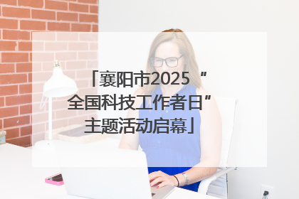 襄阳市2025“全国科技工作者日”主题活动启幕