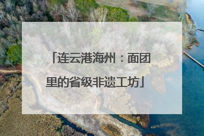 连云港海州：面团里的省级非遗工坊