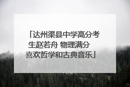 达州渠县中学高分考生赵若舟 物理满分 喜欢哲学和古典音乐