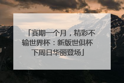 赛期一个月，精彩不输世界杯：新版世俱杯下周日华丽登场