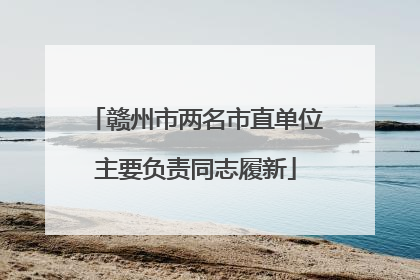 赣州市两名市直单位主要负责同志履新