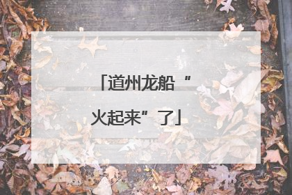 道州龙船“火起来”了