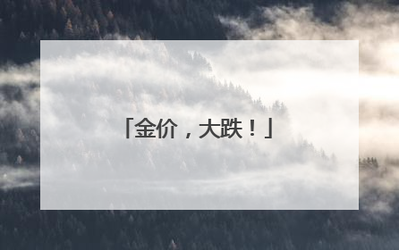金价，大跌！