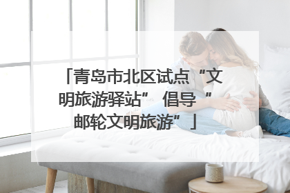 青岛市北区试点“文明旅游驿站” 倡导“邮轮文明旅游”