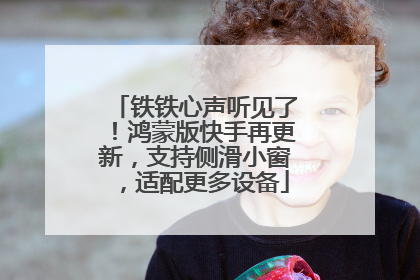 铁铁心声听见了！鸿蒙版快手再更新，支持侧滑小窗，适配更多设备