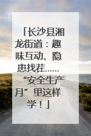 长沙县湘龙街道：趣味互动、隐患找茬……“安全生产月”里这样学！