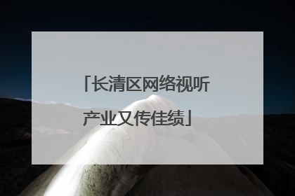 长清区网络视听产业又传佳绩