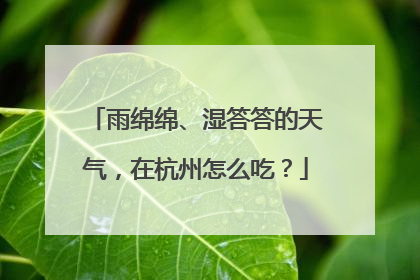 雨绵绵、湿答答的天气，在杭州怎么吃？