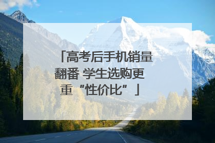 高考后手机销量翻番 学生选购更重“性价比”