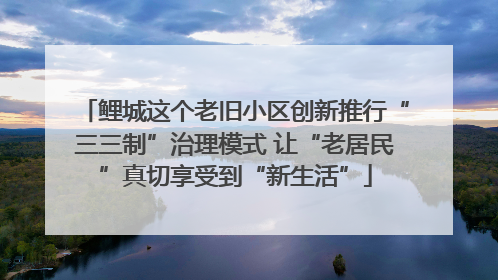 鲤城这个老旧小区创新推行“三三制”治理模式 让“老居民”真切享受到“新生活”