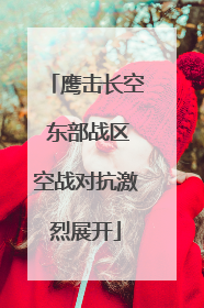 鹰击长空 东部战区空战对抗激烈展开