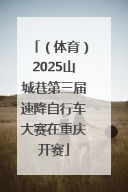 （体育）2025山城巷第三届速降自行车大赛在重庆开赛