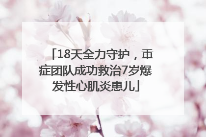 18天全力守护，重症团队成功救治7岁爆发性心肌炎患儿