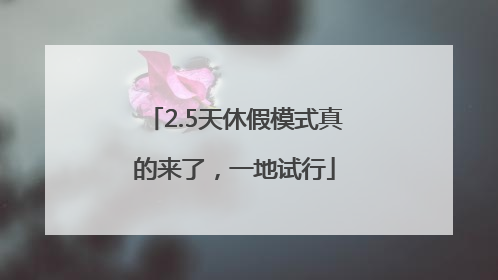 2.5天休假模式真的来了，一地试行