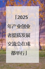 2025年产业创业者提质发展交流会在成都举行