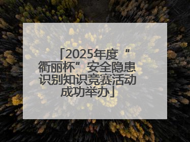 2025年度“衢丽杯”安全隐患识别知识竞赛活动成功举办