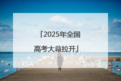 2025年全国高考大幕拉开