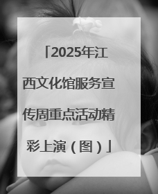 2025年江西文化馆服务宣传周重点活动精彩上演（图）
