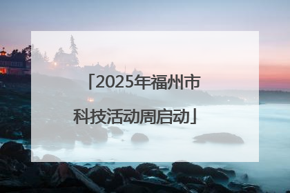 2025年福州市科技活动周启动