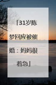 31岁陈梦回应被催婚：妈妈很着急