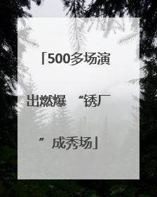 500多场演出燃爆 “锈厂”成秀场