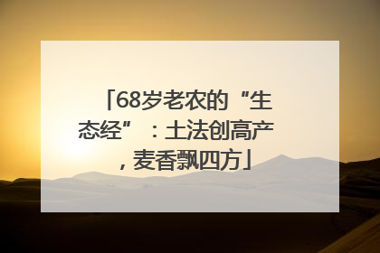 68岁老农的“生态经”：土法创高产，麦香飘四方