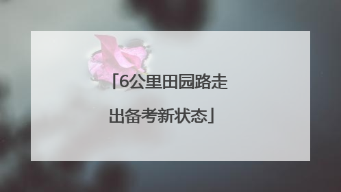 6公里田园路走出备考新状态
