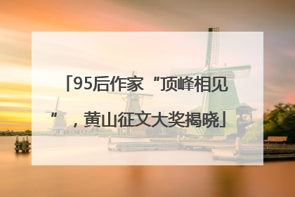 95后作家“顶峰相见”，黄山征文大奖揭晓