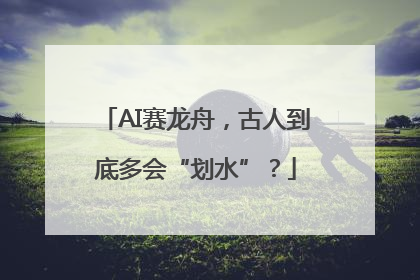 AI赛龙舟，古人到底多会“划水”？